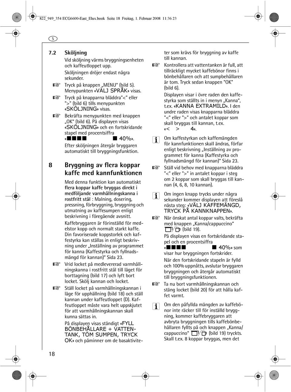 0 Bekräfta menypunkten med knappen OK (bild 6). På displayen visas «SKÖLJNING» och en fortskridande stapel med procentsiffra «40%».