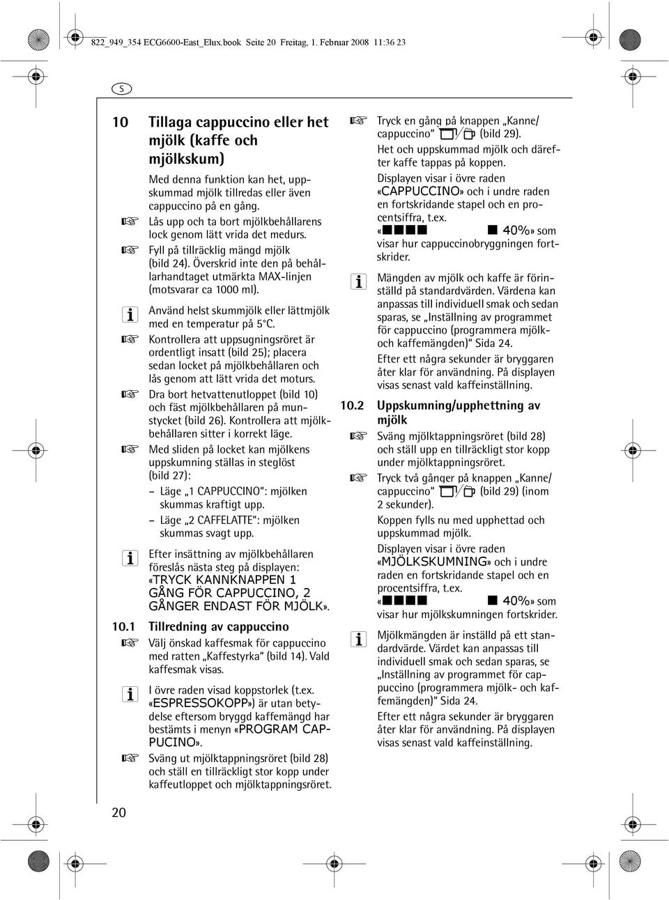 0 Lås upp och ta bort mjölkbehållarens lock genom lätt vrida det medurs. 0 Fyll på tillräcklig mängd mjölk (bild 24). Överskrid inte den på behållarhandtaget utmärkta MAX-linjen (motsvarar ca 000 ml).