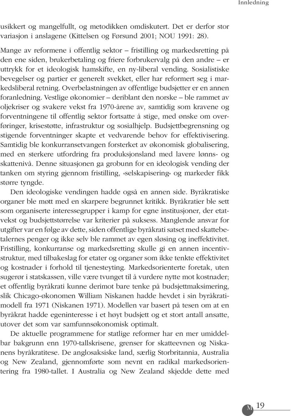 Sosialistiske bevegelser og partier er generelt svekket, eller har reformert seg i markedsliberal retning. Overbelastningen av offentlige budsjetter er en annen foranledning.