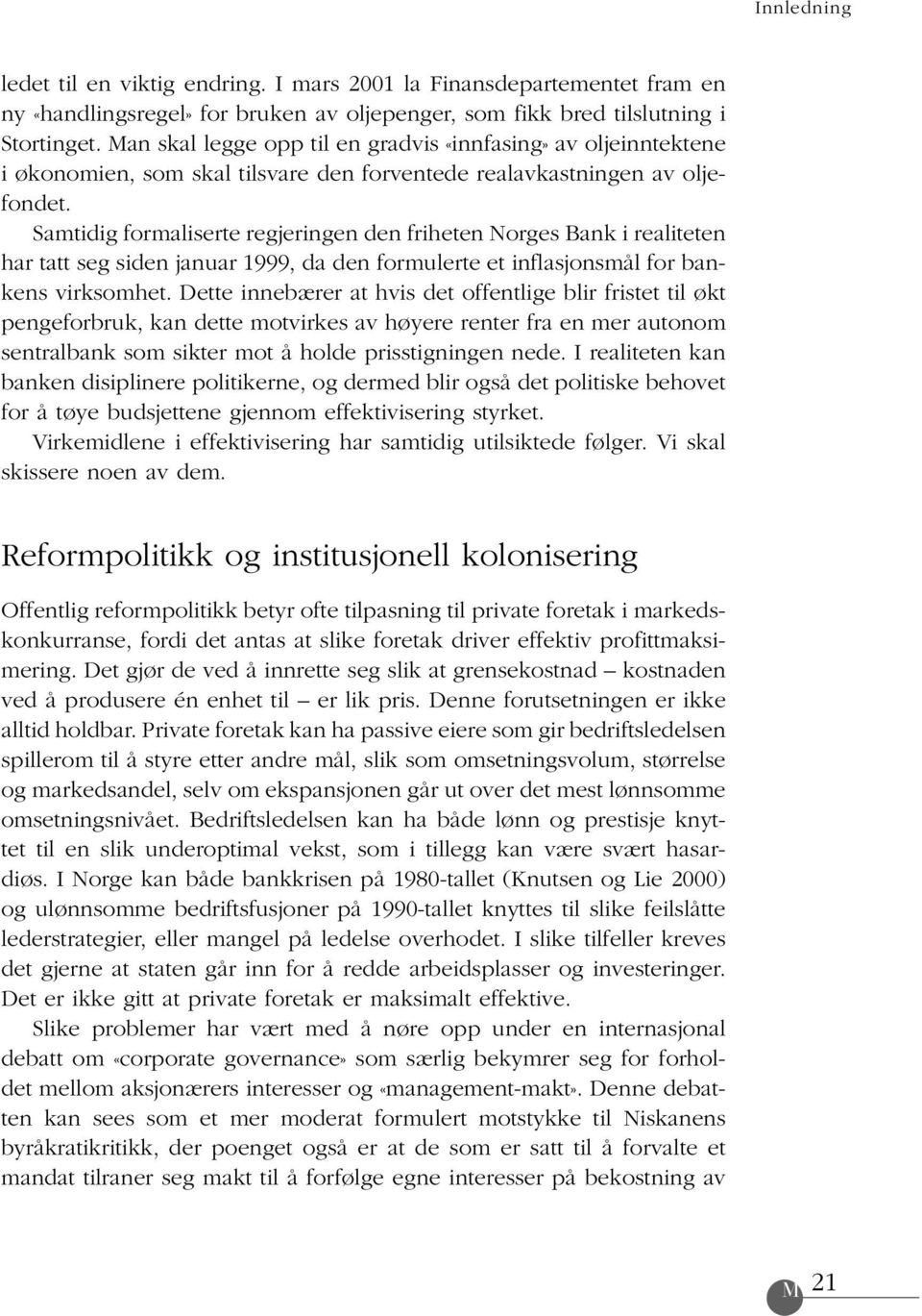 Samtidig formaliserte regjeringen den friheten Norges Bank i realiteten har tatt seg siden januar 1999, da den formulerte et inflasjonsmål for bankens virksomhet.