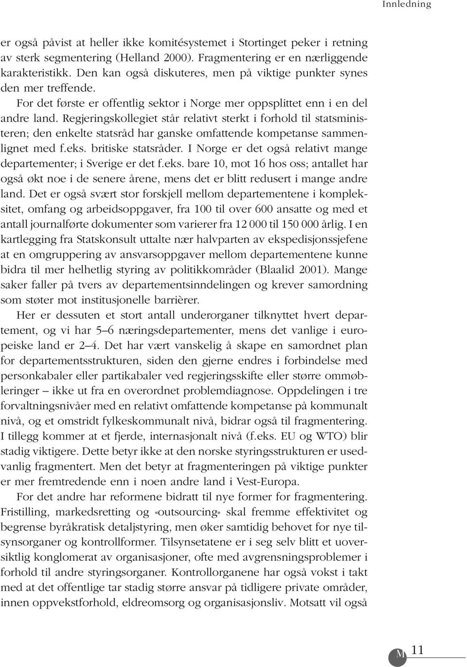 Regjeringskollegiet står relativt sterkt i forhold til statsministeren; den enkelte statsråd har ganske omfattende kompetanse sammenlignet med f.eks. britiske statsråder.