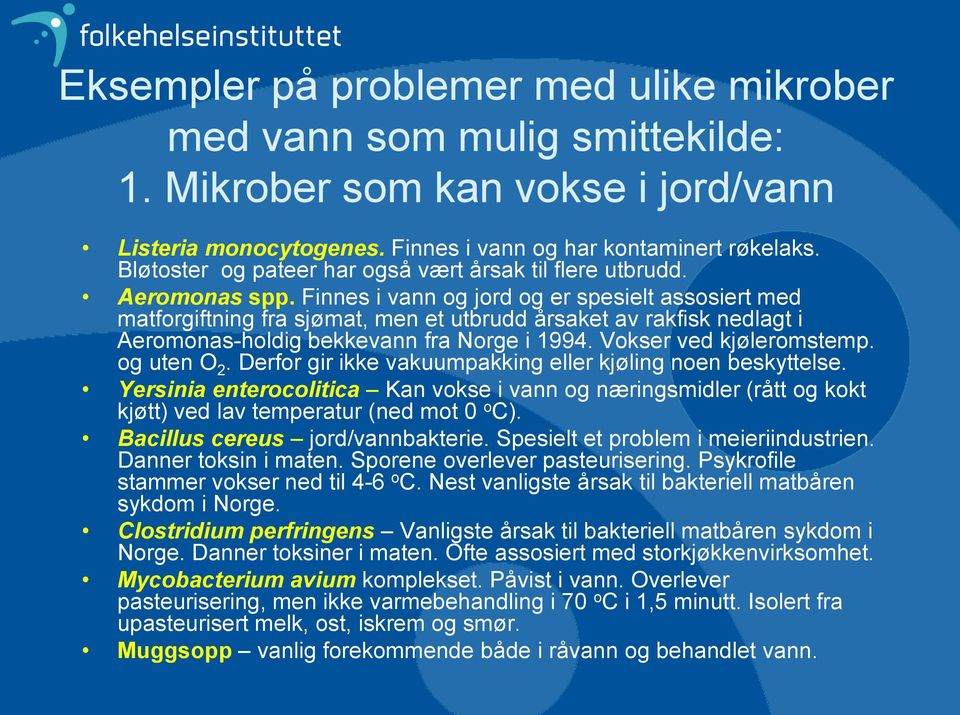 Finnes i vann og jord og er spesielt assosiert med matforgiftning fra sjømat, men et utbrudd årsaket av rakfisk nedlagt i Aeromonas-holdig bekkevann fra Norge i 1994. Vokser ved kjøleromstemp.