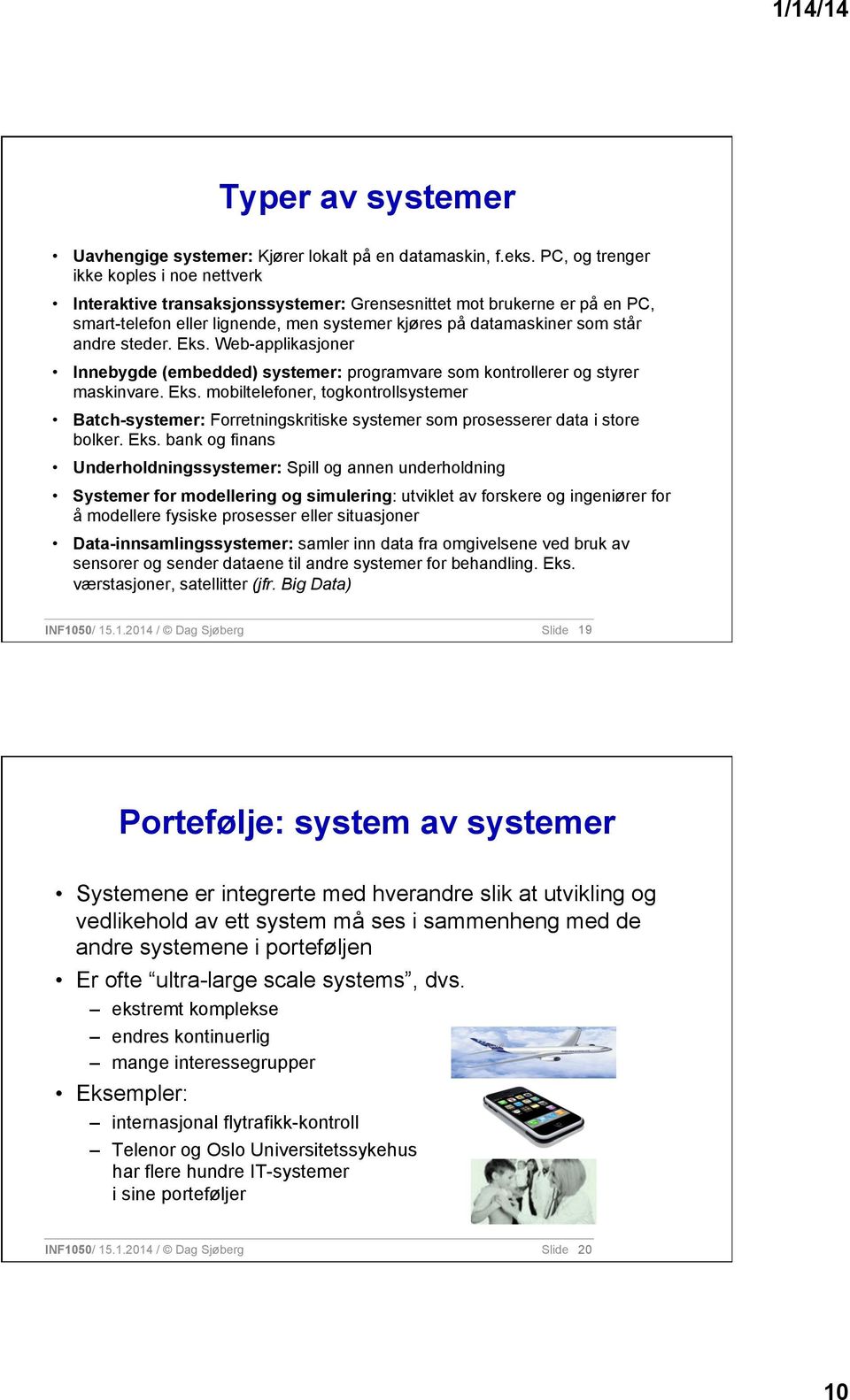 steder. Eks. Web-applikasjoner Innebygde (embedded) systemer: programvare som kontrollerer og styrer maskinvare. Eks. mobiltelefoner, togkontrollsystemer Batch-systemer: Forretningskritiske systemer som prosesserer data i store bolker.