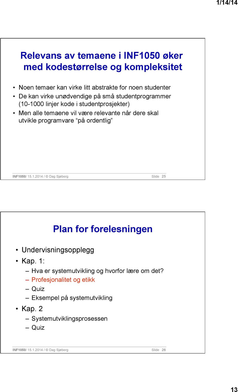 programvare på ordentlig INF1050/ 15.1.2014 / Dag Sjøberg Slide 25 Plan for forelesningen Undervisningsopplegg Kap.