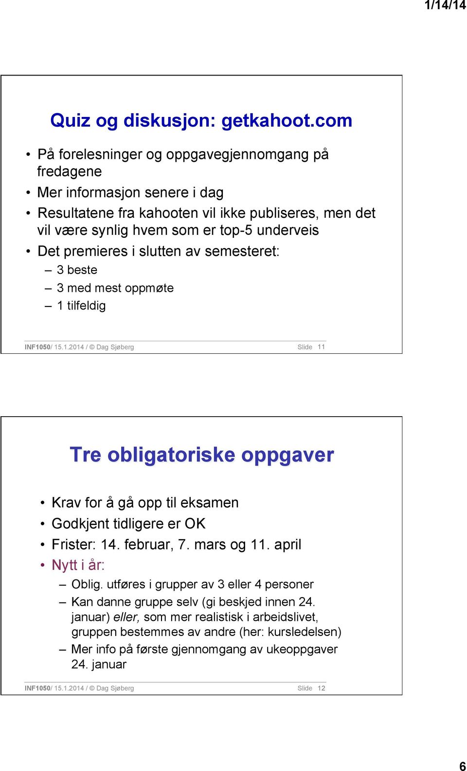 premieres i slutten av semesteret: 3 beste 3 med mest oppmøte 1 tilfeldig INF1050/ 15.1.2014 / Dag Sjøberg Slide 11 Tre obligatoriske oppgaver Krav for å gå opp til eksamen Godkjent tidligere er OK Frister: 14.