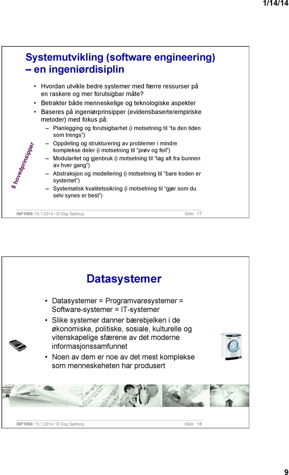 trengs ) Oppdeling og strukturering av problemer i mindre komplekse deler (i motsetning til prøv og feil ) Modularitet og gjenbruk (i motsetning til lag alt fra bunnen av hver gang ) Abstraksjon og