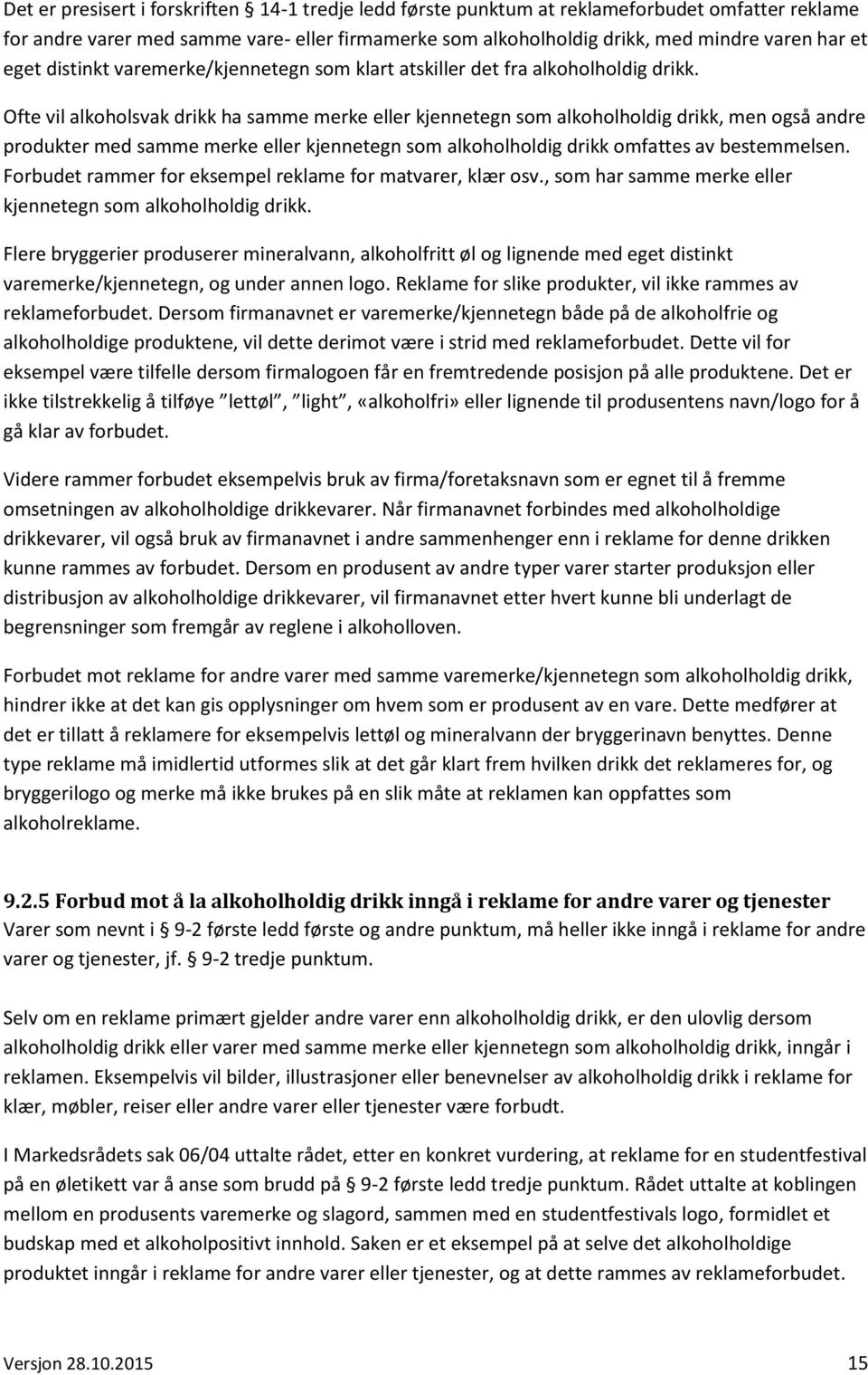 Ofte vil alkoholsvak drikk ha samme merke eller kjennetegn som alkoholholdig drikk, men også andre produkter med samme merke eller kjennetegn som alkoholholdig drikk omfattes av bestemmelsen.