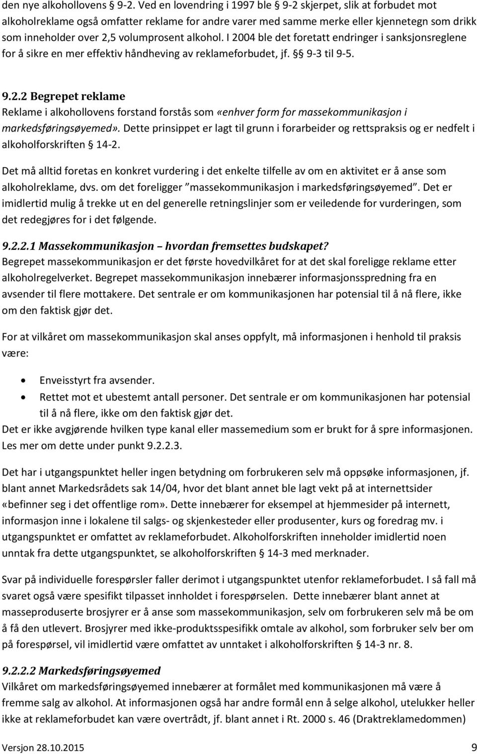 alkohol. I 2004 ble det foretatt endringer i sanksjonsreglene for å sikre en mer effektiv håndheving av reklameforbudet, jf. 9-3 til 9-5. 9.2.2 Begrepet reklame Reklame i alkohollovens forstand forstås som «enhver form for massekommunikasjon i markedsføringsøyemed».