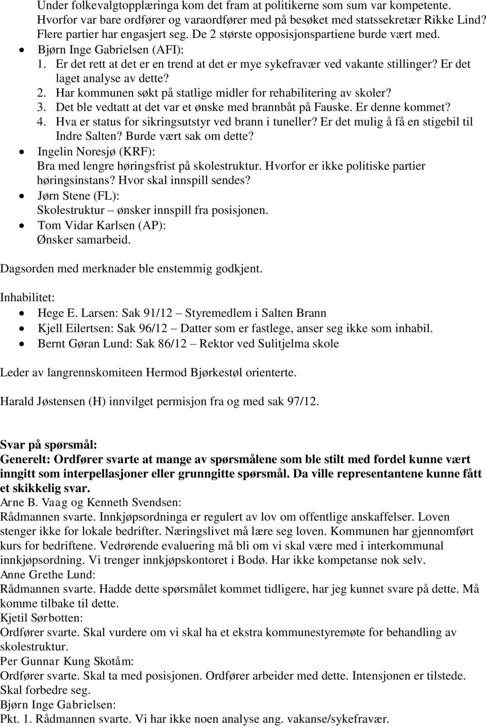 3. Det ble vedtatt at det var et ønske med brannbåt på Fauske. Er denne kommet? 4. Hva er status for sikringsutstyr ved brann i tuneller? Er det mulig å få en stigebil til Indre Salten?