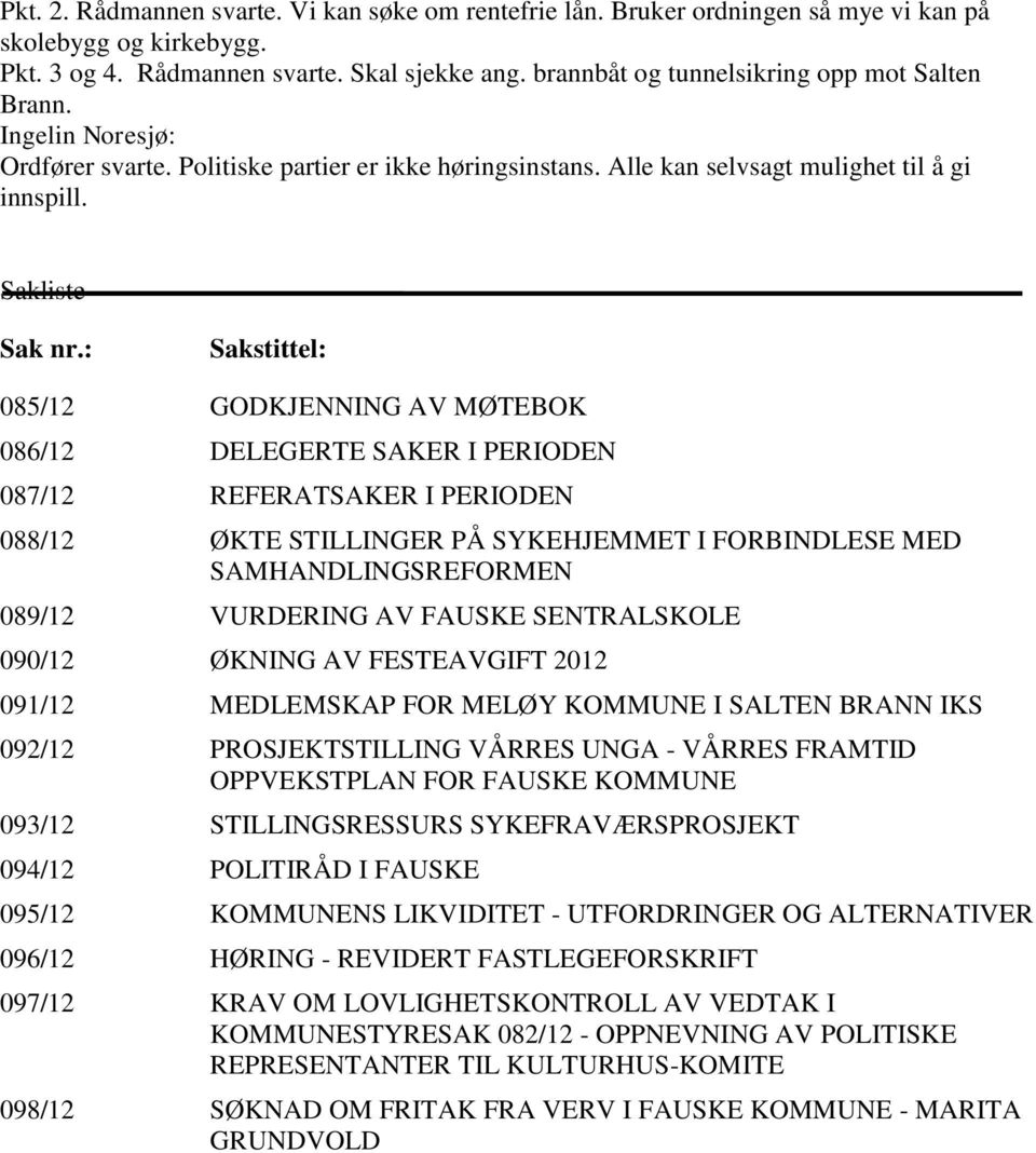 : Sakstittel: 085/12 GODKJENNING AV MØTEBOK 086/12 DELEGERTE SAKER I PERIODEN 087/12 REFERATSAKER I PERIODEN 088/12 ØKTE STILLINGER PÅ SYKEHJEMMET I FORBINDLESE MED SAMHANDLINGSREFORMEN 089/12