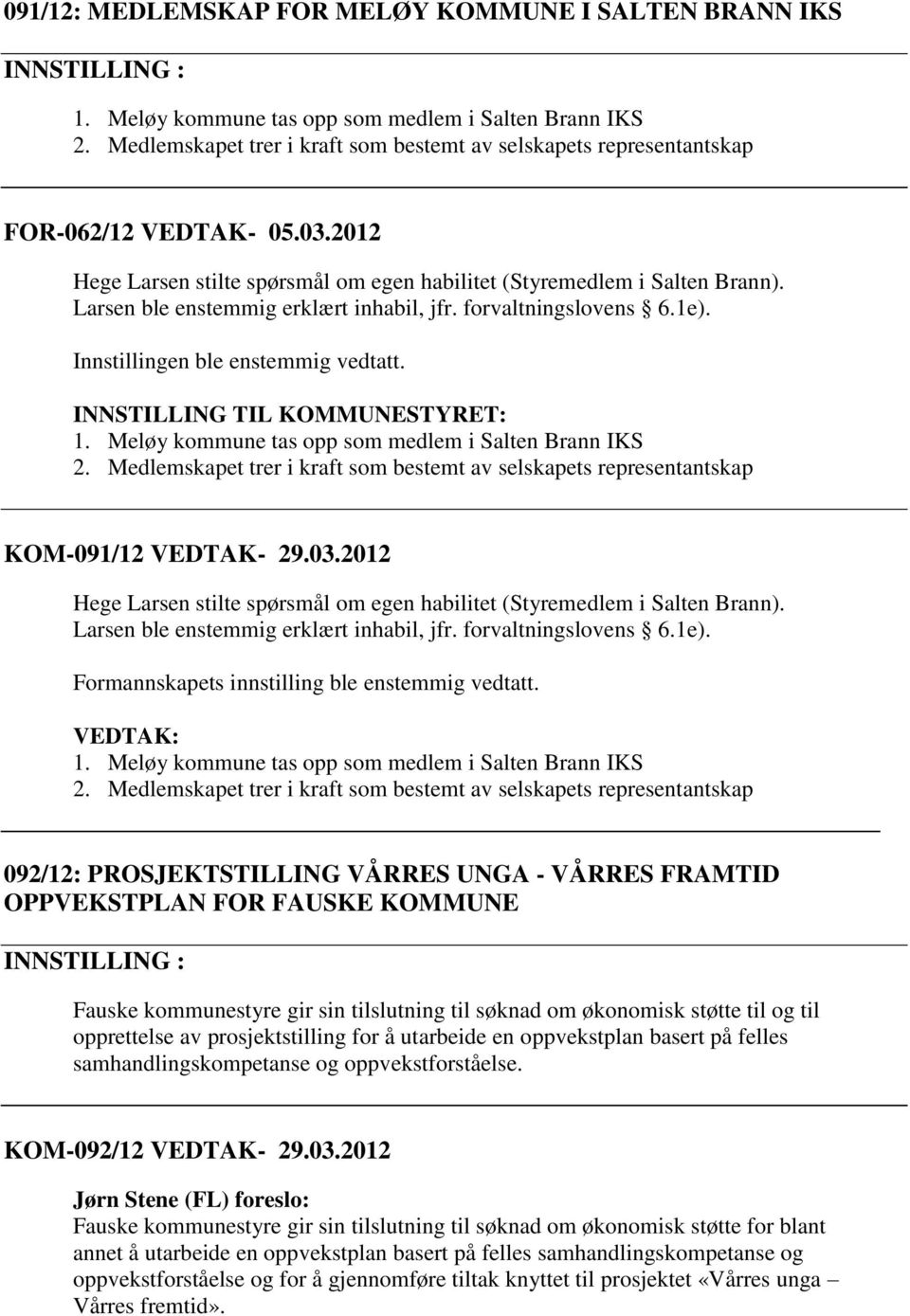 Larsen ble enstemmig erklært inhabil, jfr. forvaltningslovens 6.1e). INNSTILLING TIL KOMMUNESTYRET: 1. Meløy kommune tas opp som medlem i Salten Brann IKS 2.