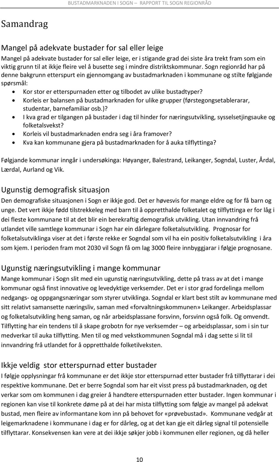 Sogn regionråd har på denne bakgrunn etterspurt ein gjennomgang av bustadmarknaden i kommunane og stilte følgjande spørsmål: Kor stor er etterspurnaden etter og tilbodet av ulike bustadtyper?