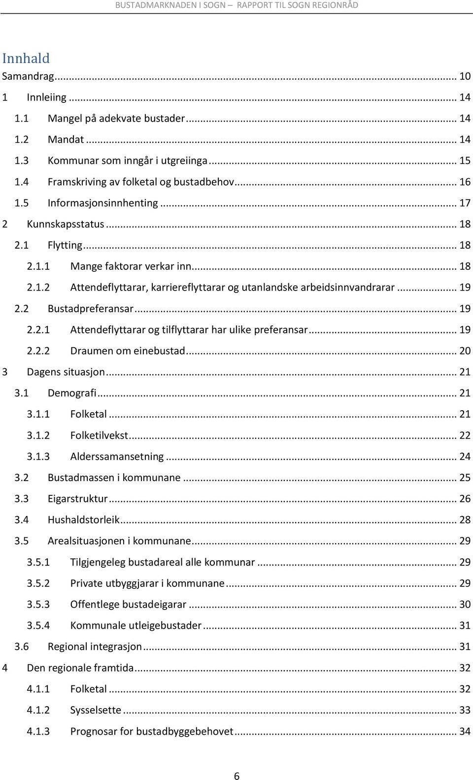 2 Bustadpreferansar... 19 2.2.1 Attendeflyttarar og tilflyttarar har ulike preferansar... 19 2.2.2 Draumen om einebustad... 20 3 Dagens situasjon... 21 3.1 Demografi... 21 3.1.1 Folketal... 21 3.1.2 Folketilvekst.