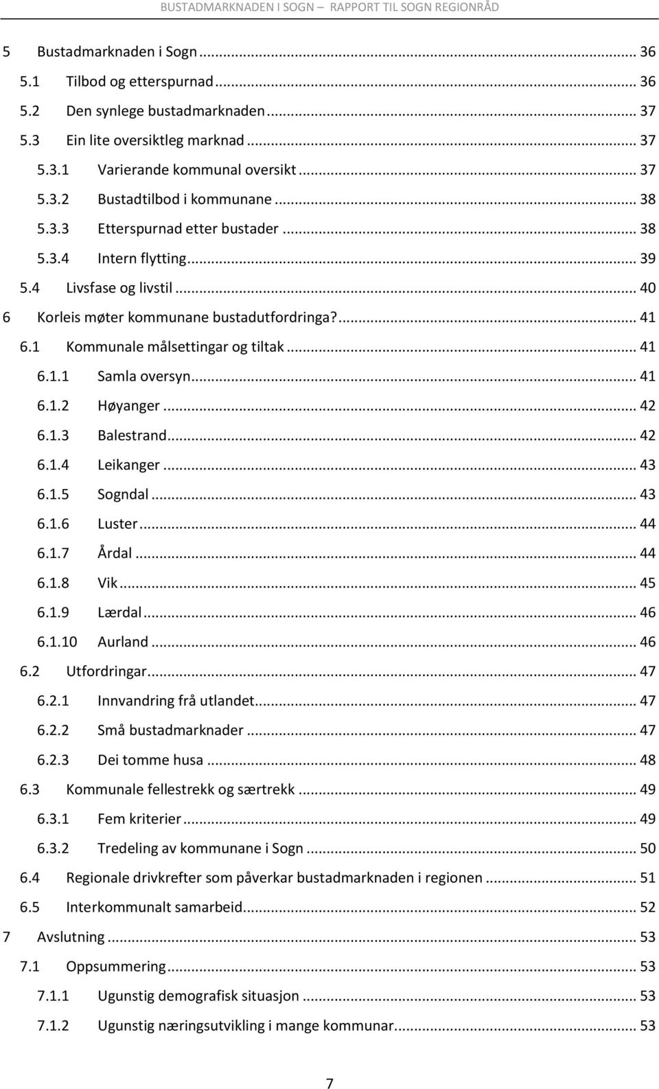 .. 41 6.1.2 Høyanger... 42 6.1.3 Balestrand... 42 6.1.4 Leikanger... 43 6.1.5 Sogndal... 43 6.1.6 Luster... 44 6.1.7 Årdal... 44 6.1.8 Vik... 45 6.1.9 Lærdal... 46 6.1.10 Aurland... 46 6.2 Utfordringar.