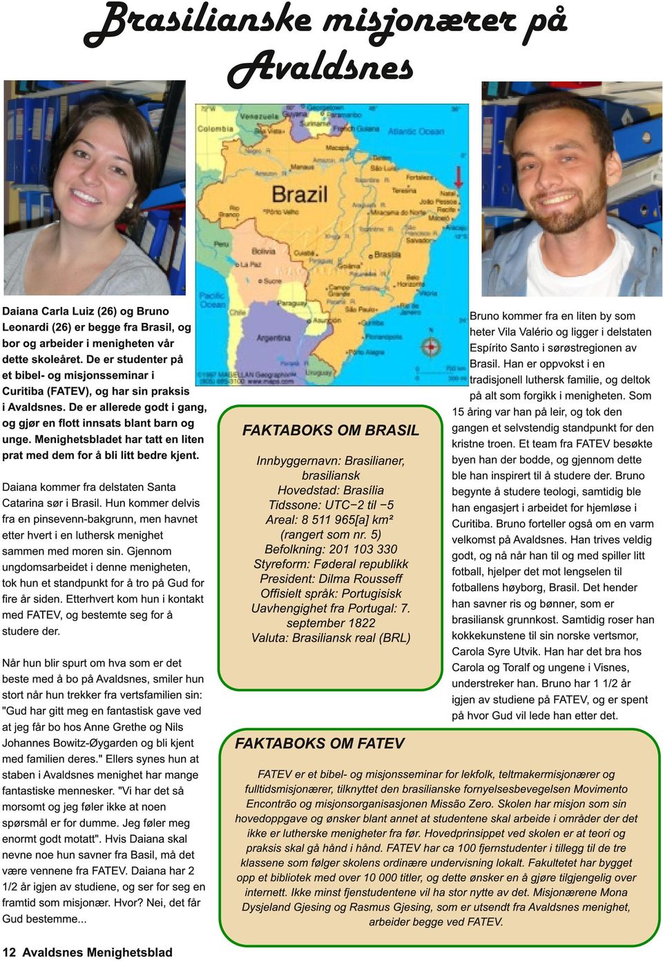 Menighetsbladet har tatt en liten prat med dem for å bli litt bedre kjent. Daiana kommer fra delstaten Santa Catarina sør i Brasil.