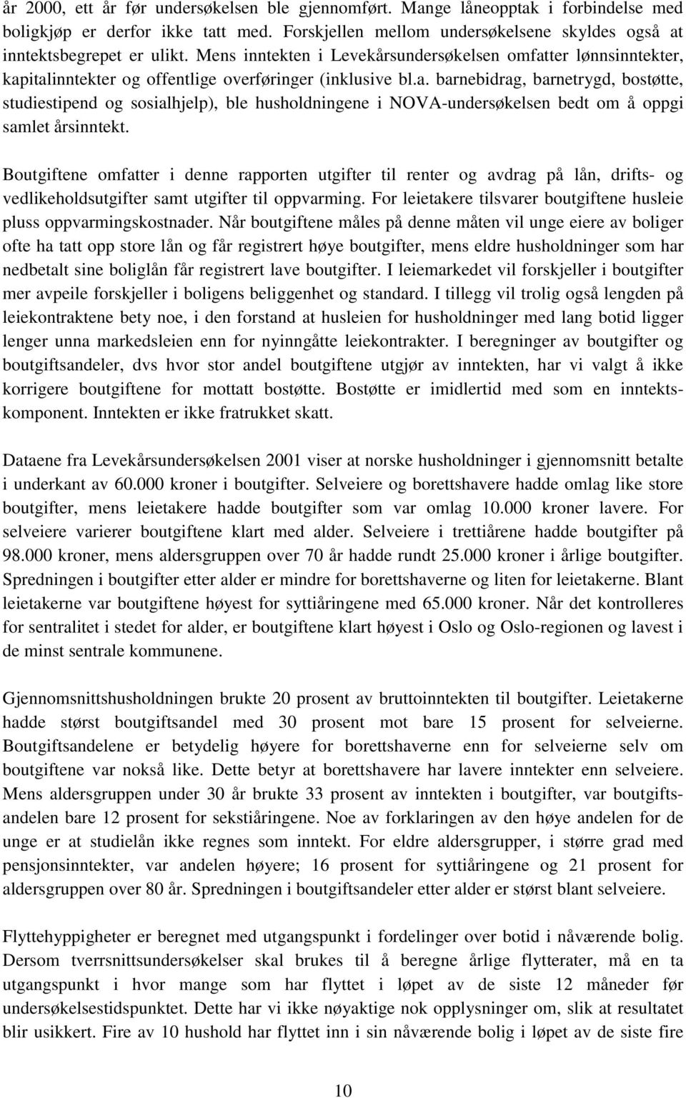 Boutgiftene omfatter i denne rapporten utgifter til renter og avdrag på lån, drifts- og vedlikeholdsutgifter samt utgifter til oppvarming.