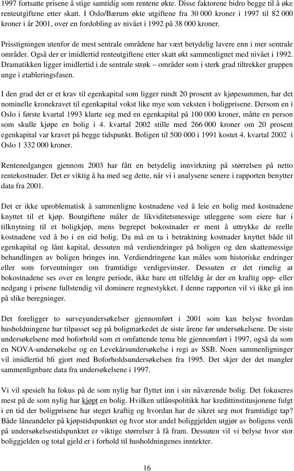 Prisstigningen utenfor de mest sentrale områdene har vært betydelig lavere enn i mer sentrale områder. Også der er imidlertid renteutgiftene etter skatt økt sammenlignet med nivået i 1992.