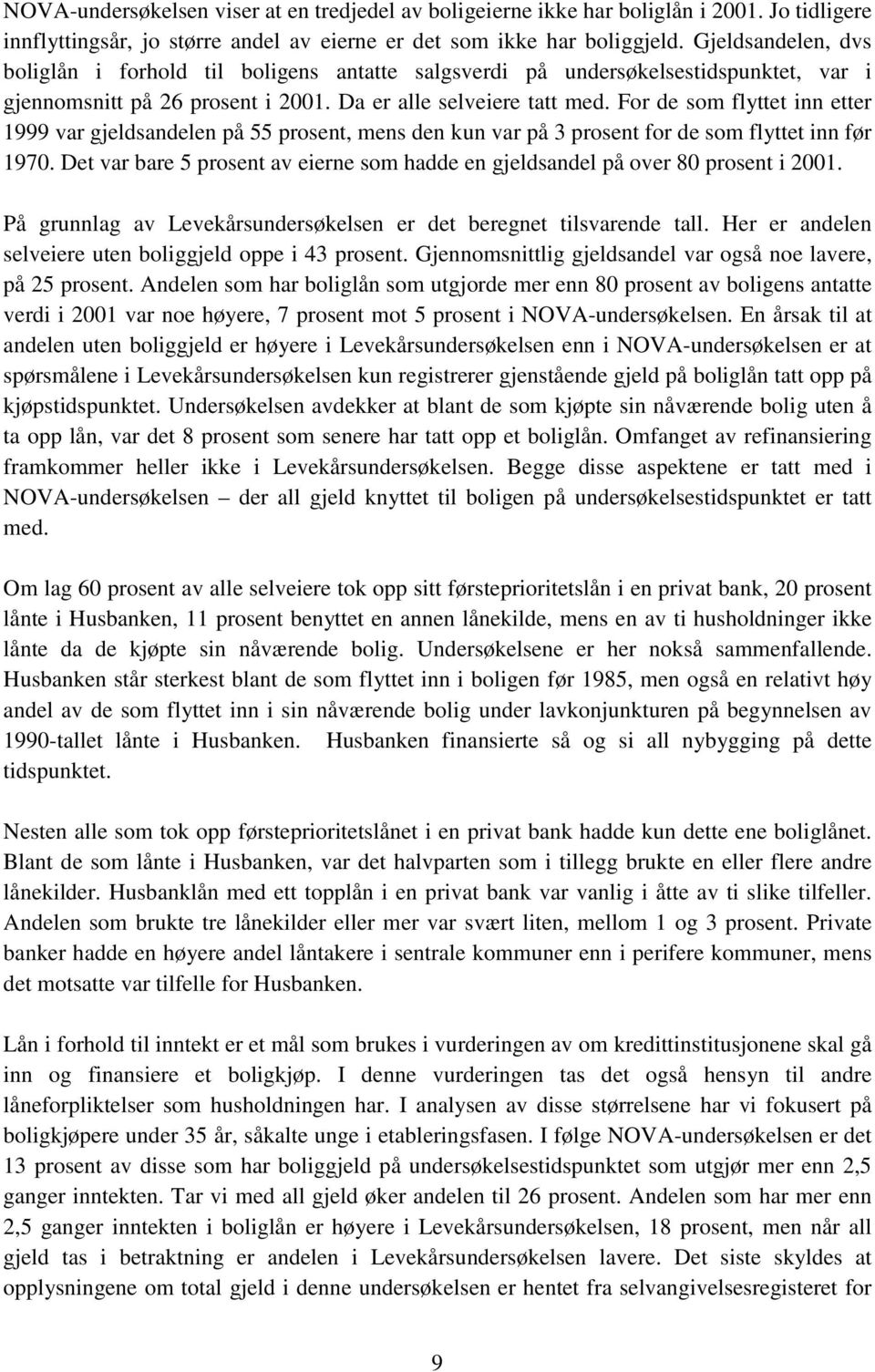 For de som flyttet inn etter 1999 var gjeldsandelen på 55 prosent, mens den kun var på 3 prosent for de som flyttet inn før 1970.