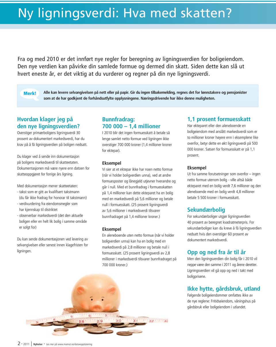 Gir du ingen tilbakemelding, regnes det for lønnstakere og pensjonister som at de har godkjent de forhåndsutfylte opplysningene. Næringsdrivende har ikke denne muligheten.