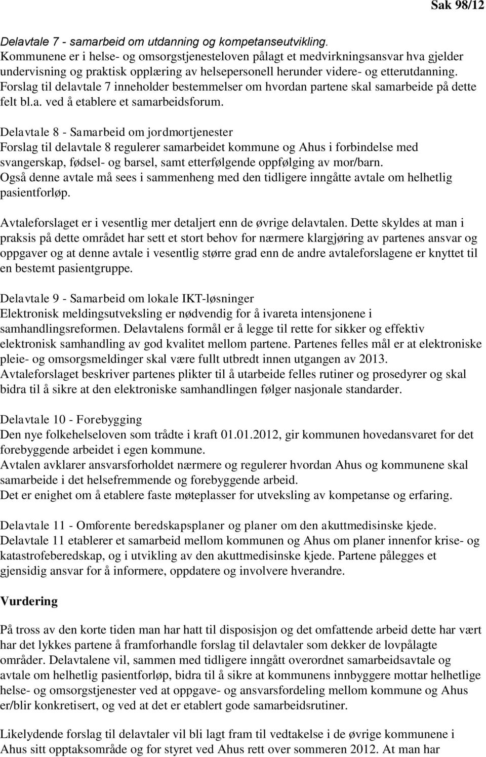 Forslag til delavtale 7 inneholder bestemmelser om hvordan partene skal samarbeide på dette felt bl.a. ved å etablere et samarbeidsforum.