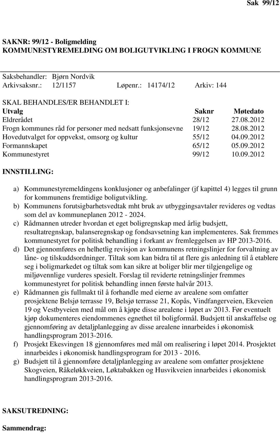 09.2012 Formannskapet 65/12 05.09.2012 Kommunestyret 99/12 10.09.2012 INNSTILLING: a) Kommunestyremeldingens konklusjoner og anbefalinger (jf kapittel 4) legges til grunn for kommunens fremtidige boligutvikling.