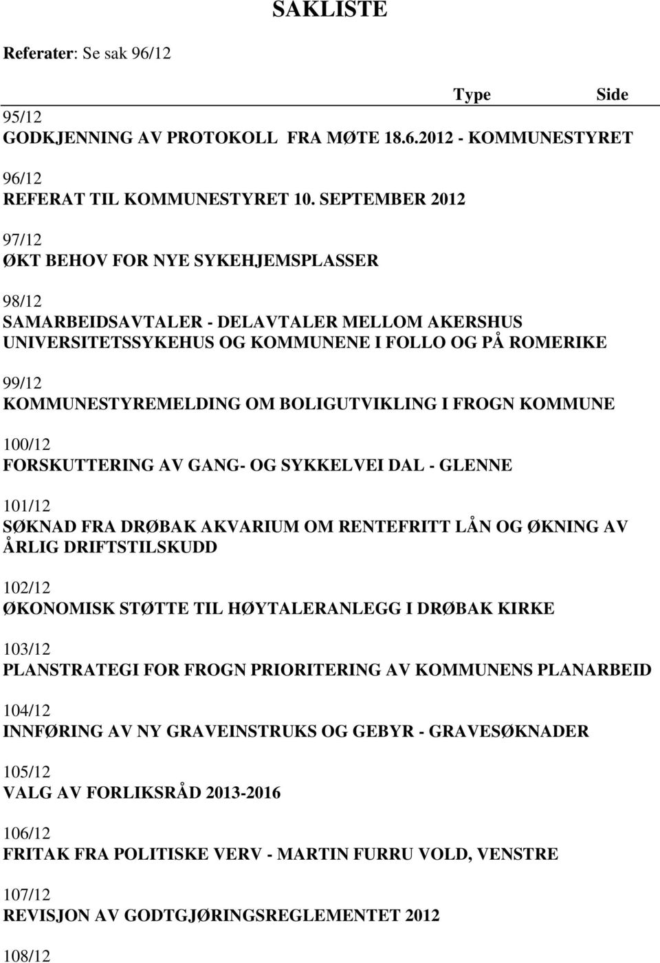 BOLIGUTVIKLING I FROGN KOMMUNE 100/12 FORSKUTTERING AV GANG- OG SYKKELVEI DAL - GLENNE 101/12 SØKNAD FRA DRØBAK AKVARIUM OM RENTEFRITT LÅN OG ØKNING AV ÅRLIG DRIFTSTILSKUDD 102/12 ØKONOMISK STØTTE