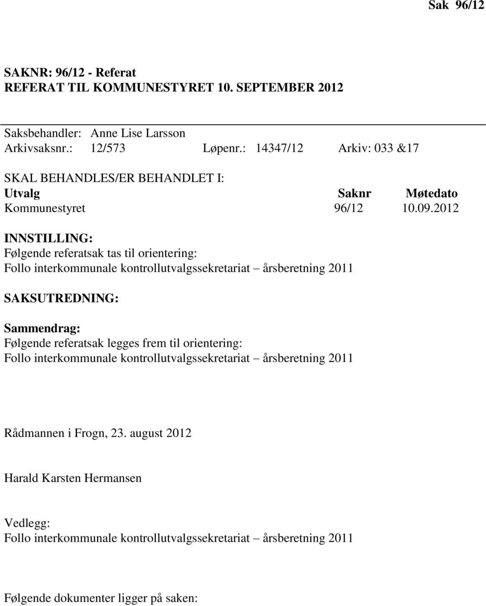 2012 INNSTILLING: Følgende referatsak tas til orientering: Follo interkommunale kontrollutvalgssekretariat årsberetning 2011 SAKSUTREDNING: Sammendrag: Følgende