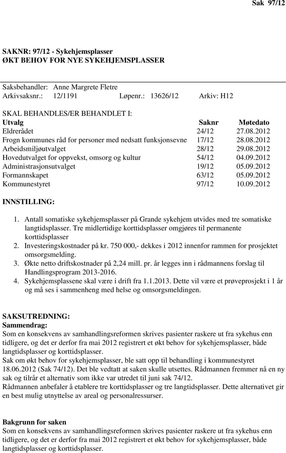 08.2012 Hovedutvalget for oppvekst, omsorg og kultur 54/12 04.09.2012 Administrasjonsutvalget 19/12 05.09.2012 Formannskapet 63/12 05.09.2012 Kommunestyret 97/12 10.09.2012 INNSTILLING: 1.