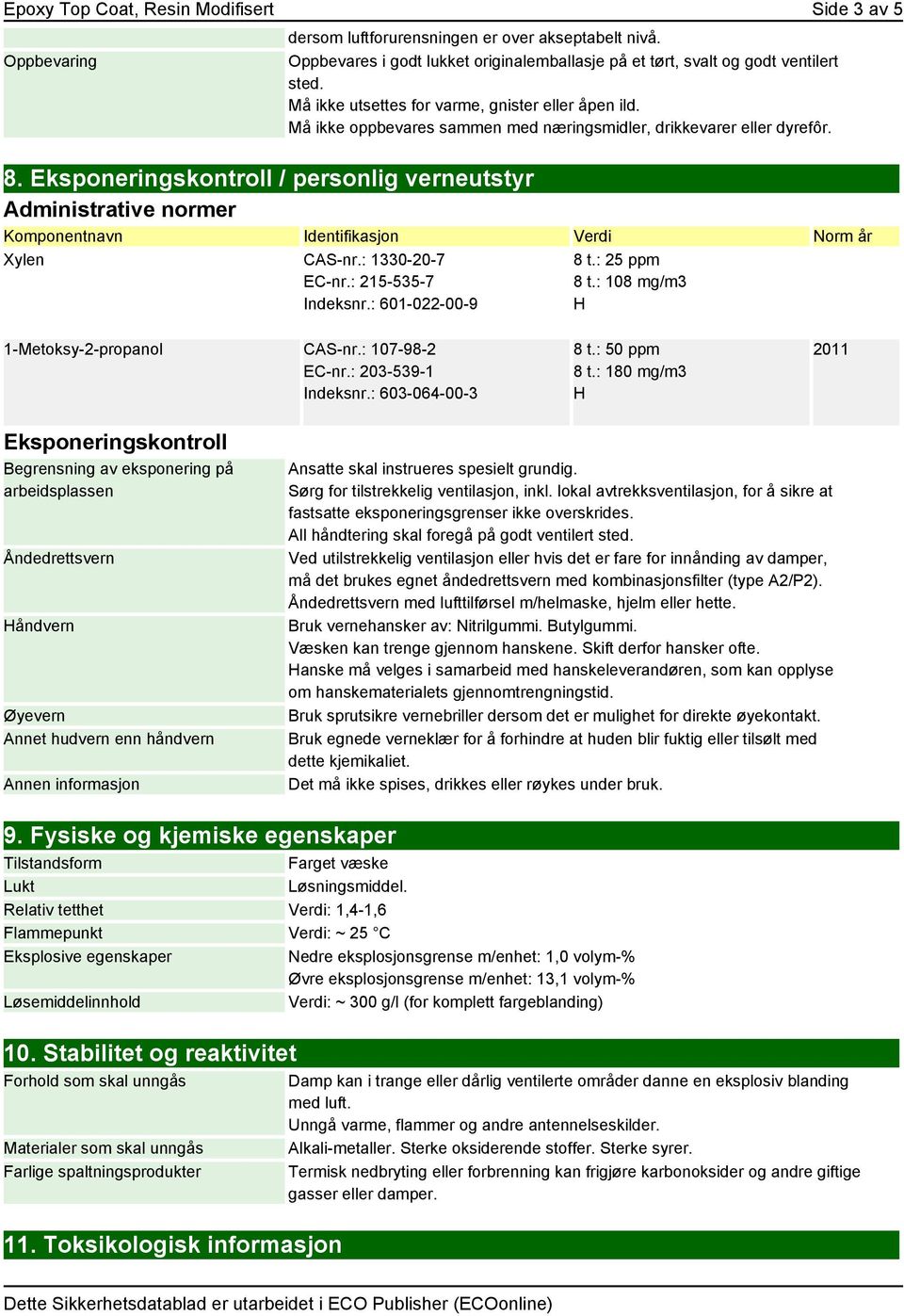 Eksponeringskontroll / personlig verneutstyr Administrative normer Komponentnavn Identifikasjon Verdi Norm år Xylen CAS-nr.: 1330-20-7 EC-nr.: 215-535-7 Indeksnr.: 601-022-00-9 8 t.: 25 ppm 8 t.