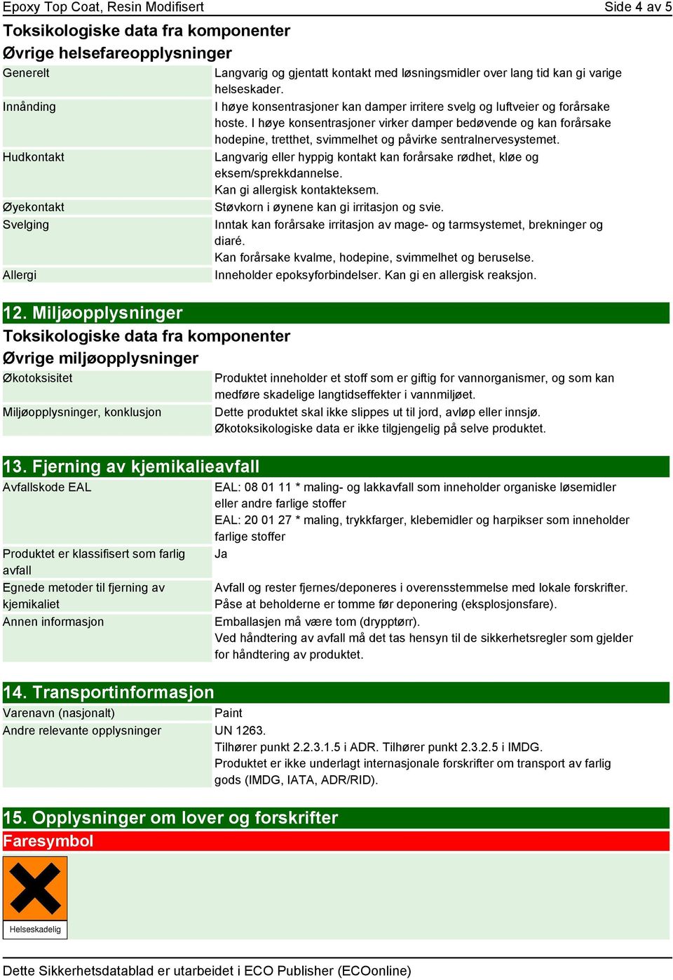 Fjerning av kjemikalieavfall Avfallskode EAL Produktet er klassifisert som farlig avfall Egnede metoder til fjerning av kjemikaliet Annen informasjon 14.