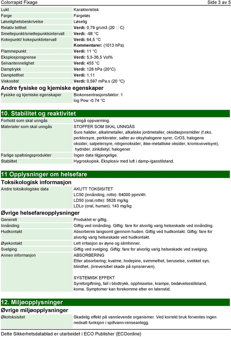 Verdi: 1,11 Viskositet Verdi: 0,597 mpa.s (20 C) Andre fysiske og kjemiske egenskaper Fysiske og kjemiske egenskaper Biokonsentrasjonsfaktor: 1 log Pow -0.74 C 10.