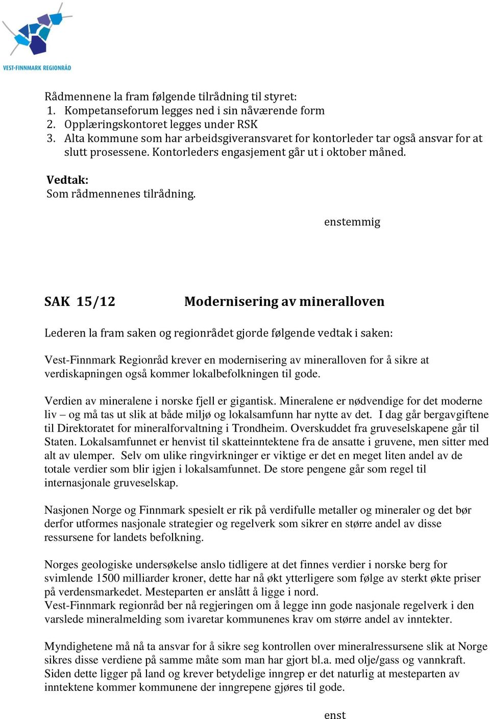 enstemmig SAK 15/12 Modernisering av mineralloven Lederen la fram saken og regionrådet gjorde følgende vedtak i saken: Vest-Finnmark Regionråd krever en modernisering av mineralloven for å sikre at