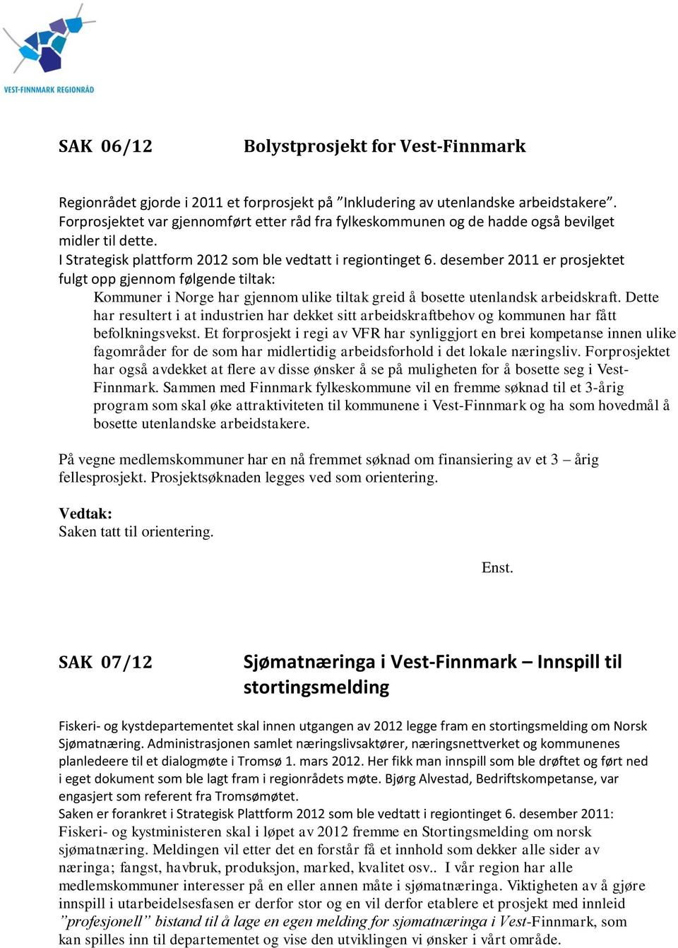 desember 2011 er prosjektet fulgt opp gjennom følgende tiltak: Kommuner i Norge har gjennom ulike tiltak greid å bosette utenlandsk arbeidskraft.