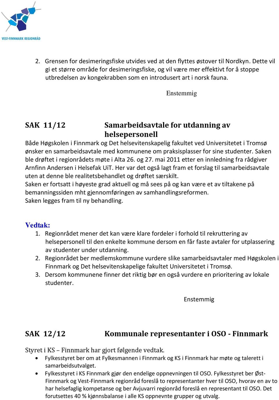Enstemmig SAK 11/12 Samarbeidsavtale for utdanning av helsepersonell Både Høgskolen i Finnmark og Det helsevitenskapelig fakultet ved Universitetet i Tromsø ønsker en samarbeidsavtale med kommunene