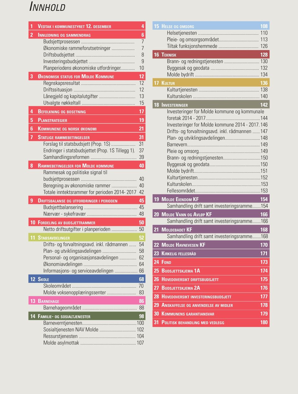 .. 15 4 BEFOLKNING OG BOSETNING 17 5 PLANSTRATEGIER 19 6 KOMMUNENE OG NORSK ØKONOMI 21 7 STATLIGE RAMMEBETINGELSER 31 Forslag til statsbudsjett (Prop. 1S)... 31 Endringer i statsbudsjettet (Prop.