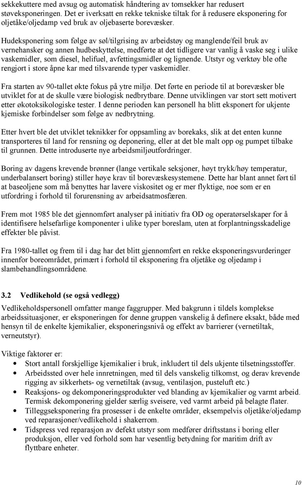 Hudeksponering som følge av søl/tilgrising av arbeidstøy og manglende/feil bruk av vernehansker og annen hudbeskyttelse, medførte at det tidligere var vanlig å vaske seg i ulike vaskemidler, som