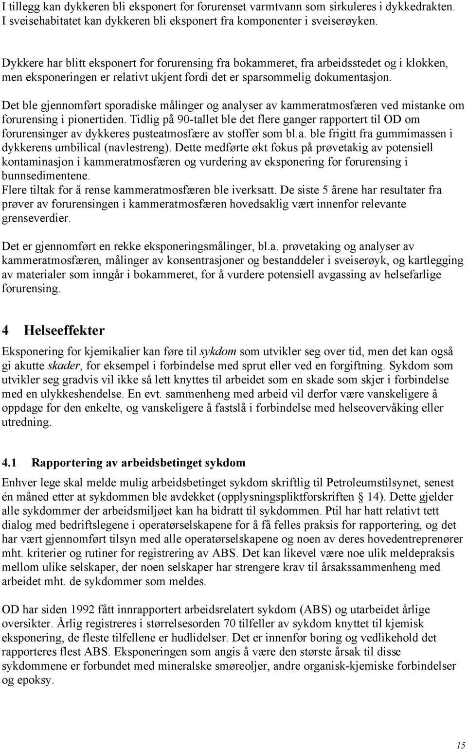 Det ble gjennomført sporadiske målinger og analyser av kammeratmosfæren ved mistanke om forurensing i pionertiden.