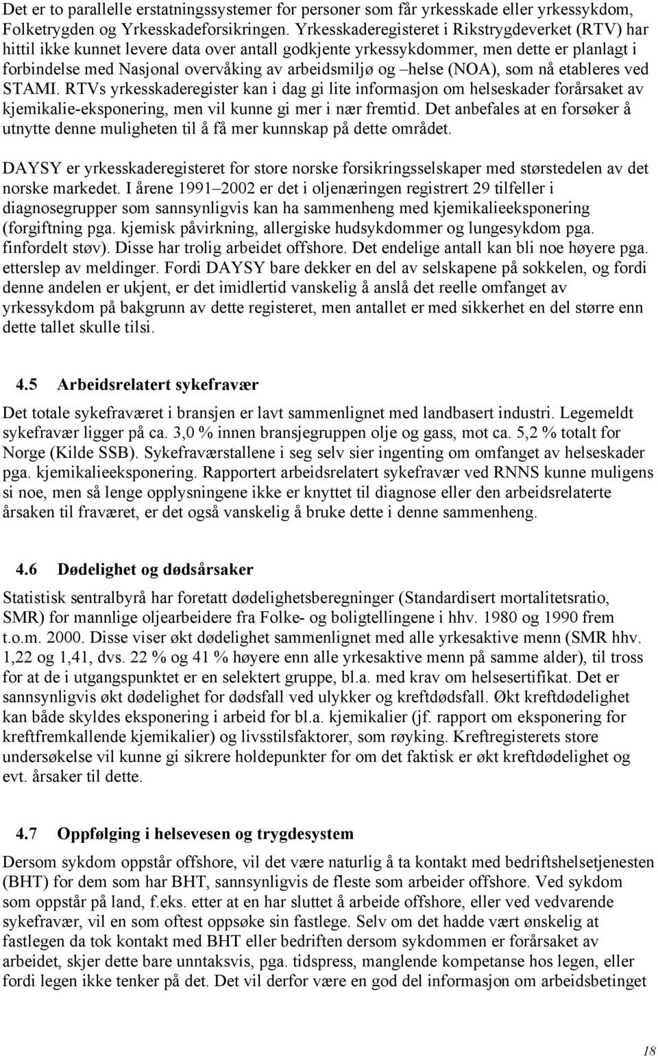 helse (NOA), som nå etableres ved STAMI. RTVs yrkesskaderegister kan i dag gi lite informasjon om helseskader forårsaket av kjemikalie-eksponering, men vil kunne gi mer i nær fremtid.