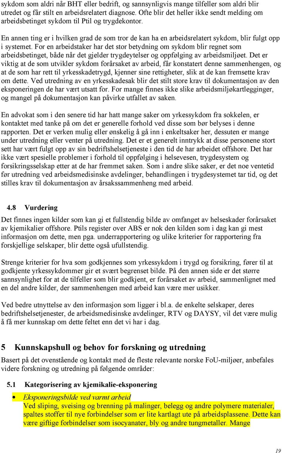 For en arbeidstaker har det stor betydning om sykdom blir regnet som arbeidsbetinget, både når det gjelder trygdeytelser og oppfølging av arbeidsmiljøet.