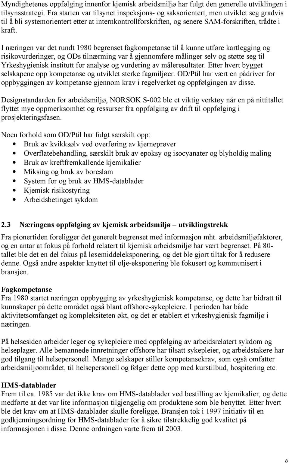 I næringen var det rundt 1980 begrenset fagkompetanse til å kunne utføre kartlegging og risikovurderinger, og ODs tilnærming var å gjennomføre målinger selv og støtte seg til Yrkeshygienisk institutt