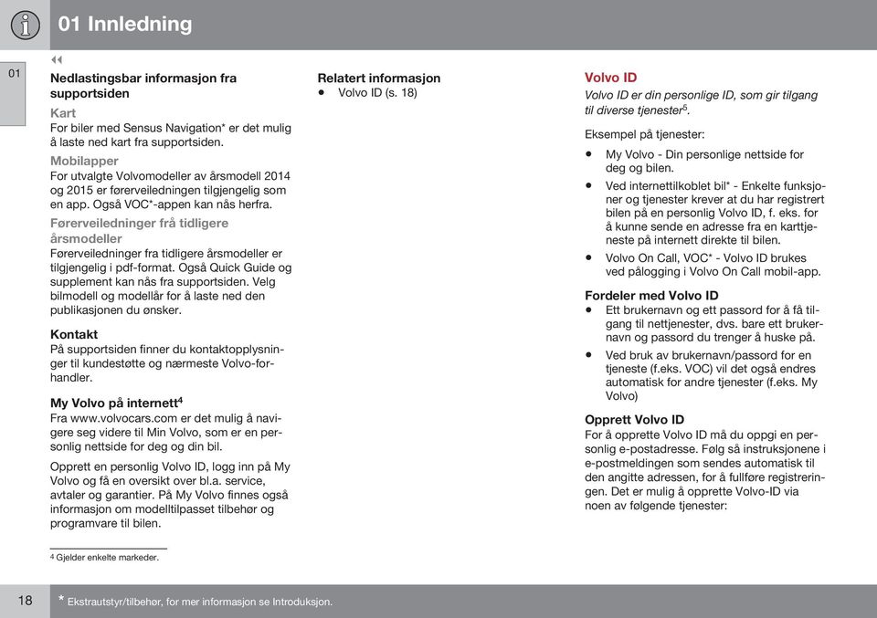 Førerveiledninger frå tidligere årsmodeller Førerveiledninger fra tidligere årsmodeller er tilgjengelig i pdf-format. Også Quick Guide og supplement kan nås fra supportsiden.