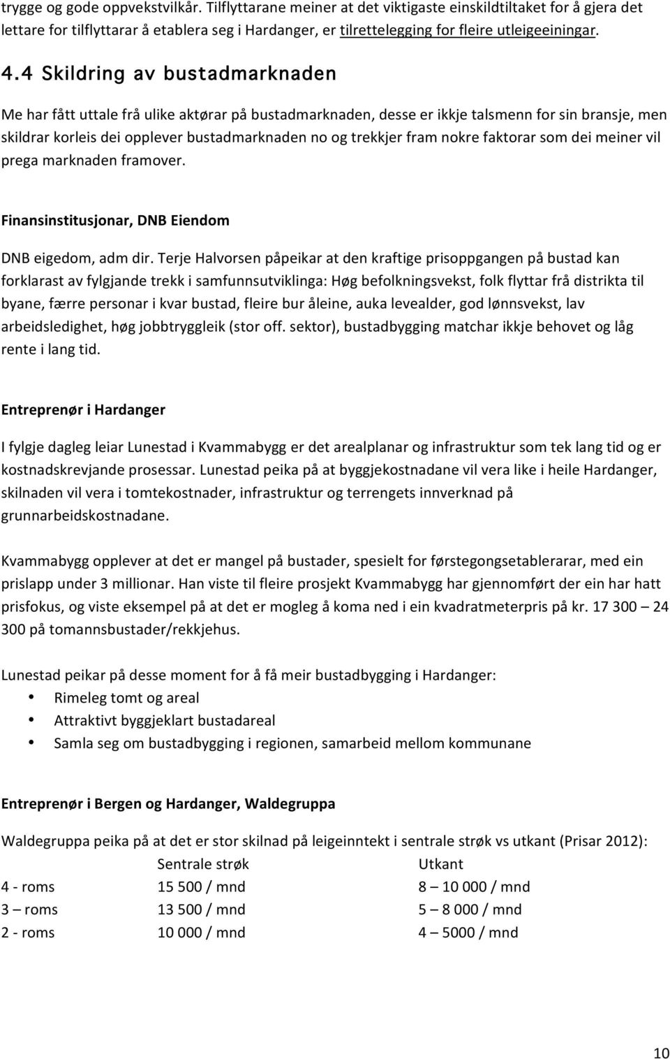 4 Skildring av bustadmarknaden Me har fått uttale frå ulike aktørar på bustadmarknaden, desse er ikkje talsmenn for sin bransje, men skildrar korleis dei opplever bustadmarknaden no og trekkjer fram