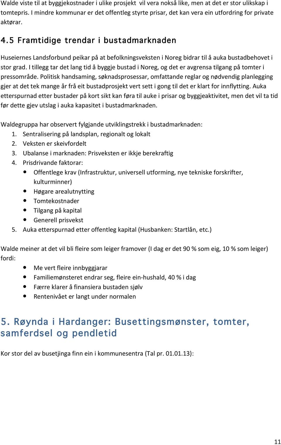 5 Framtidige trendar i bustadmarknaden Huseiernes Landsforbund peikar på at befolkningsveksten i Noreg bidrar til å auka bustadbehovet i stor grad.