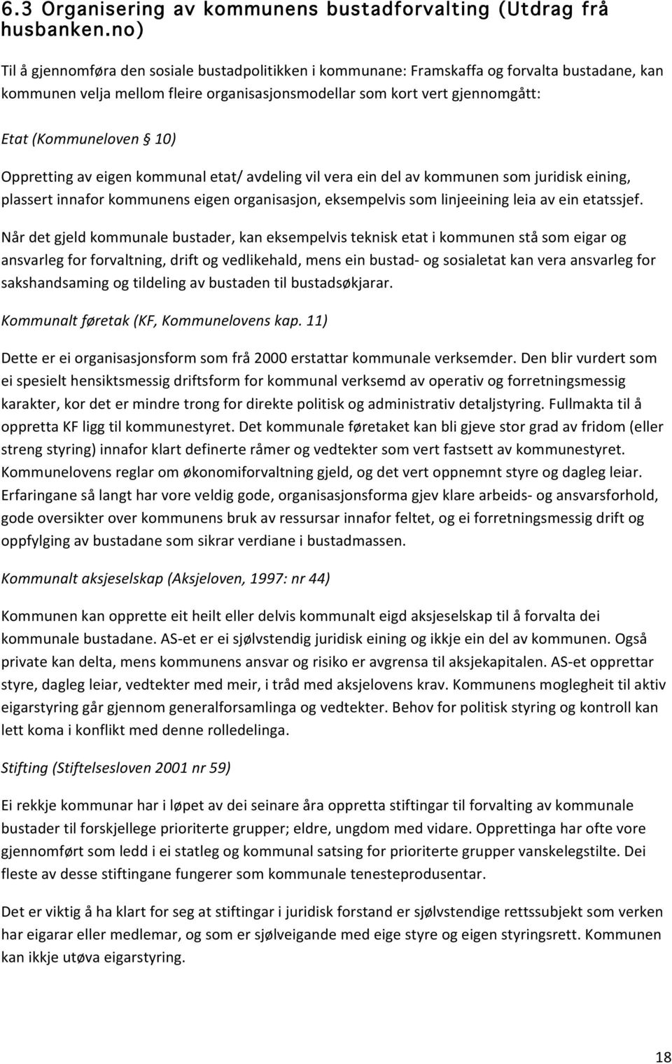 10) Oppretting av eigen kommunal etat/ avdeling vil vera ein del av kommunen som juridisk eining, plassert innafor kommunens eigen organisasjon, eksempelvis som linjeeining leia av ein etatssjef.