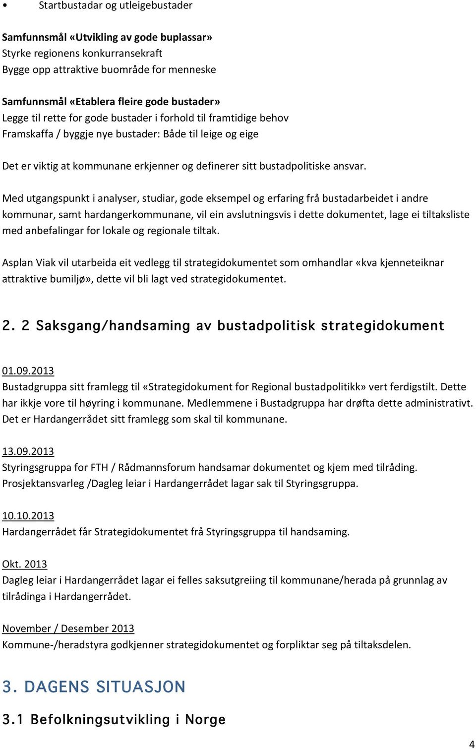 Med utgangspunkt i analyser, studiar, gode eksempel og erfaring frå bustadarbeidet i andre kommunar, samt hardangerkommunane, vil ein avslutningsvis i dette dokumentet, lage ei tiltaksliste med