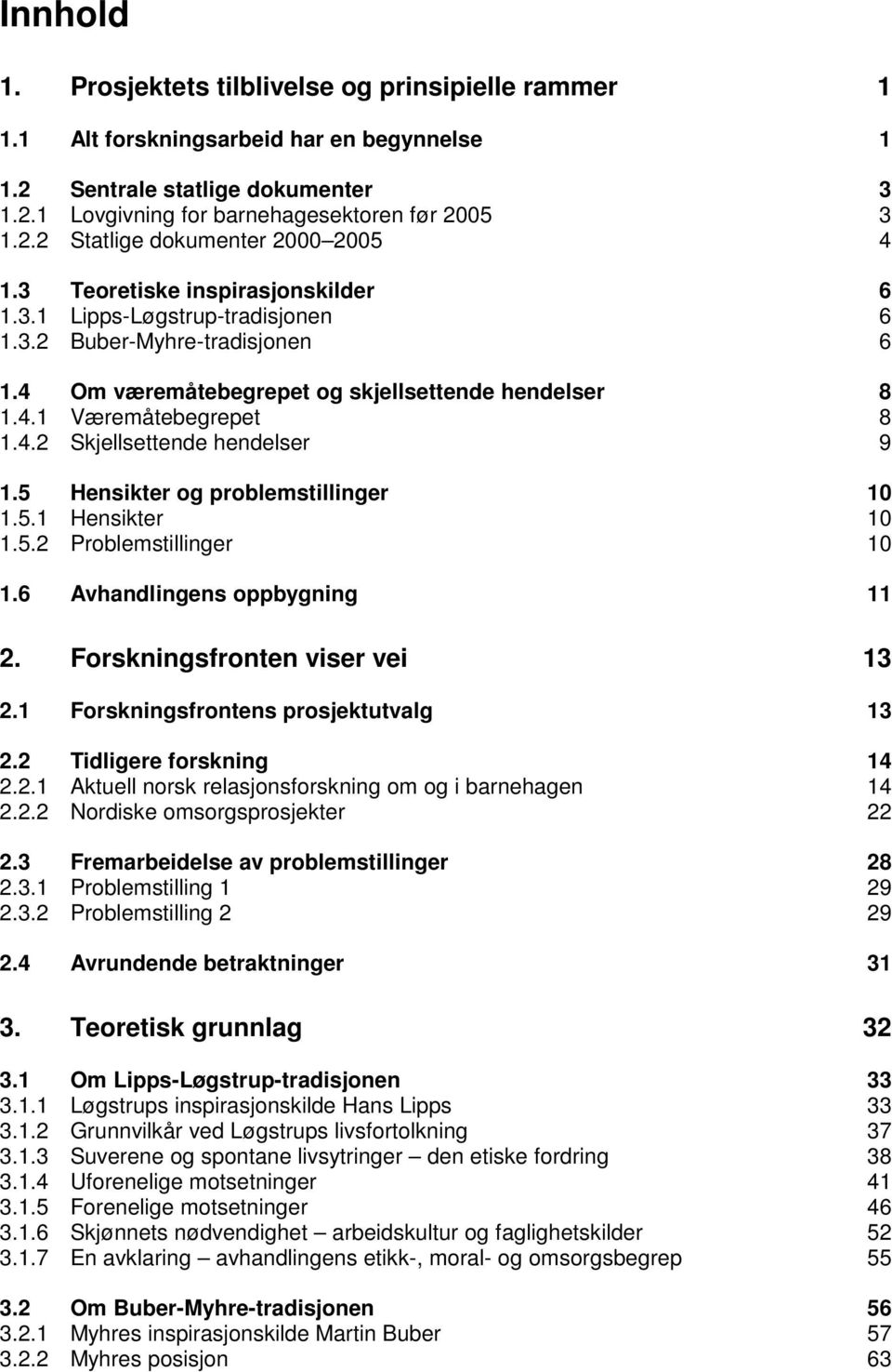 5 Hensikter og problemstillinger 10 1.5.1 Hensikter 10 1.5.2 Problemstillinger 10 1.6 Avhandlingens oppbygning 11 2. Forskningsfronten viser vei 13 2.1 Forskningsfrontens prosjektutvalg 13 2.