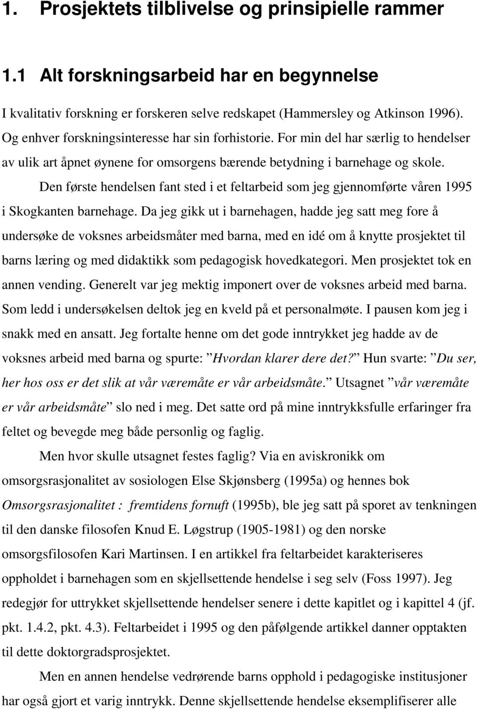 Den første hendelsen fant sted i et feltarbeid som jeg gjennomførte våren 1995 i Skogkanten barnehage.