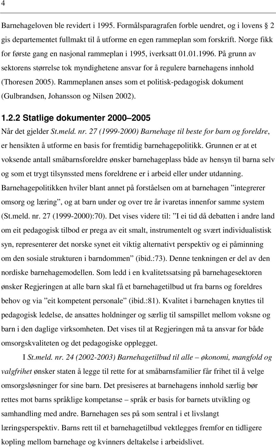 Rammeplanen anses som et politisk-pedagogisk dokument (Gulbrandsen, Johansson og Nilsen 2002). 1.2.2 Statlige dokumenter 2000 2005 Når det gjelder St.meld. nr.