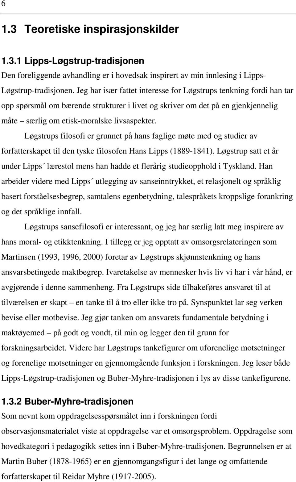 Løgstrups filosofi er grunnet på hans faglige møte med og studier av forfatterskapet til den tyske filosofen Hans Lipps (1889-1841).