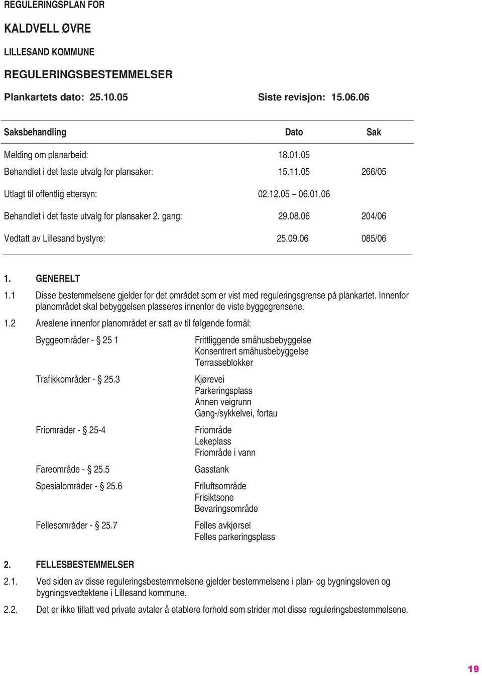 06 204/06 Vedtatt av Lillesand bystyre: 25.09.06 085/06 1. GENERELT 1.1 Disse bestemmelsene gjelder for det området som er vist med reguleringsgrense på plankartet.